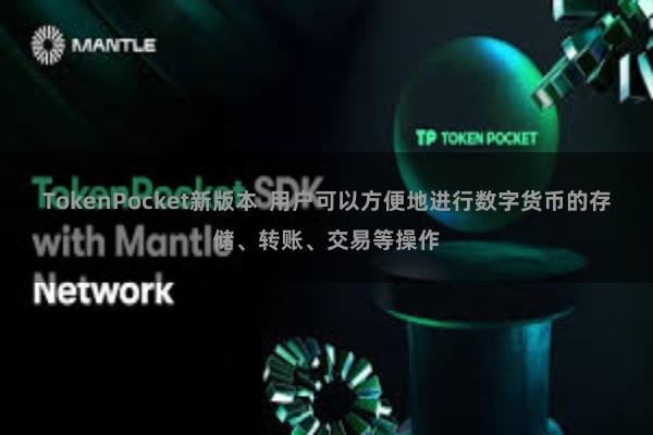 TokenPocket新版本 用户可以方便地进行数字货币的存储、转账、交易等操作