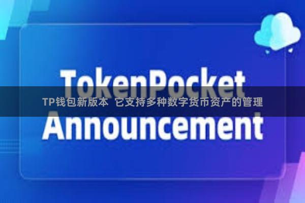 TP钱包新版本 它支持多种数字货币资产的管理