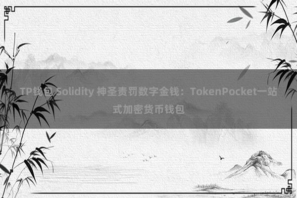 TP钱包 Solidity 神圣责罚数字金钱：TokenPocket一站式加密货币钱包